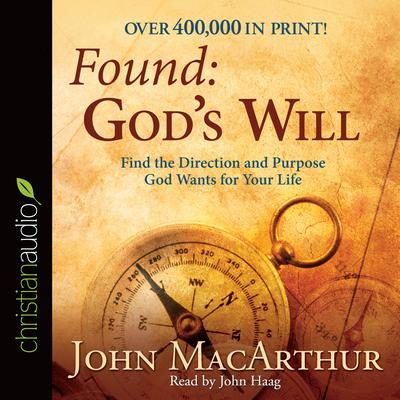 Found: God's Will: Find the Direction and Purpose God Wants for Your Life Audiobook, by John MacArthur