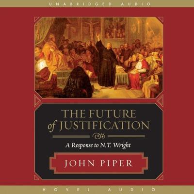 Future of Justification: A Response to N.T. Wright Audiobook, by John Piper