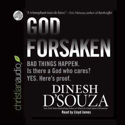 Godforsaken: Bad Things Happen. Is there a God who cares? Yes. Here's proof. Audiobook, by Dinesh D’Souza