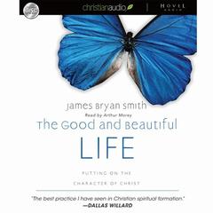 Good and Beautiful Life: Putting on the Character of Christ Audiobook, by 
