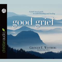 Good Grief: Turning the Showers of Disappointment and Pain into Sunshine Audiobook, by Granger E. Westberg