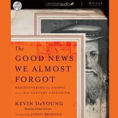 Good News We Almost Forgot: Rediscovering the Gospel in a 16th Century Catechism Audiobook, by 