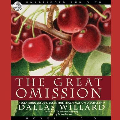 Great Omission: Reclaiming Jesuss Essential Teachings on Discipleship Audiobook, by Dallas Willard