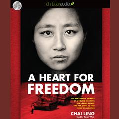 Heart for Freedom: The Remarkable Journey of a Young Dissident, Her Daring Escape, and Her Quest to Free Chinas Daught Audiobook, by Chai Ling
