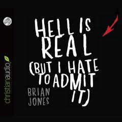 Hell Is Real: But I Hate To Admit It Audiobook, by Brian Jones
