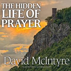 Hidden Life of Prayer: The Lifeblood of the Christian Audiobook, by David McIntyre