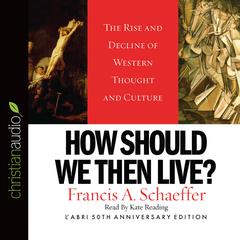 How Should We Then Live: The Rise and Decline of Western Thought and Culture Audiobook, by Francis A. Schaeffer