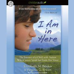 I Am in Here: The Journey of a Child with Autism Who Cannot Speak but Finds Her Voice Audiobook, by Elizabeth M. Bonker