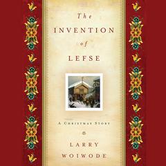 Invention of Lefse: A Christmas Story Audiobook, by Larry Woiwode