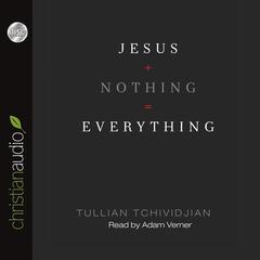 Jesus + Nothing = Everything Audiobook, by Tullian Tchividjian
