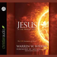 Jesus in the Present Tense: The I AM Statements of Christ Audiobook, by Warren Wiersbe