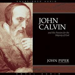 John Calvin and His Passion for the Majesty of God Audiobook, by 