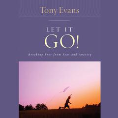 Let it Go: Breaking Free from Fear and Anxiety Audiobook, by Tony Evans