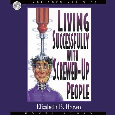 Living Successfully with Screwed-Up People Audiobook, by Elizabeth B. Brown
