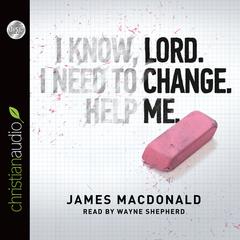 Lord, Change Me Audiobook, by James MacDonald