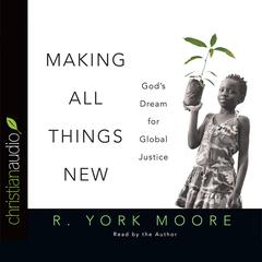 Making All Things New: God's Dream for Global Justice Audibook, by R. York Moore