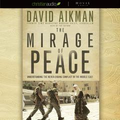 Mirage of Peace: Why the Conflict in the Middle East Never Ends Audiobook, by David Aikman