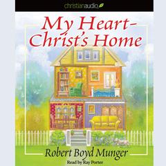 My Heart-Christs Home: A Story for Young and Old Audiobook, by Robert Boyd Munger