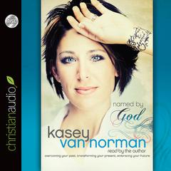 Named By God: Overcoming Your Past, Transforming Your Present, Embracing Your Future Audiobook, by Kasey Van Norman