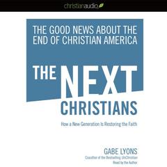 Next Christians: The Good News About the End of Christian America Audiobook, by Gabe Lyons