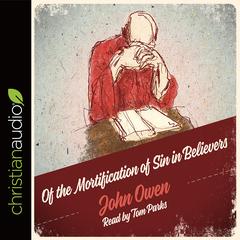Of the Mortification of Sin in Believers: A Puritan Guide Audiobook, by 