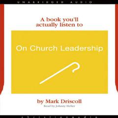 On Church Leadership: A Book You’ll Actually Listen To Audiobook, by Mark Driscoll