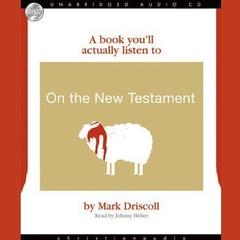 On the New Testament: A Book You’ll Actually Listen To Audiobook, by Mark Driscoll
