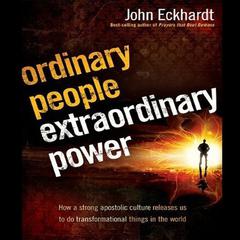 Ordinary People, Extraordinary Power: How a Strong Apostolic Culture Releases Us to Do Transformational Things in the World Audiobook, by John Eckhardt