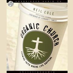 Organic Church: Growing faith where life happens Audiobook, by Neil Cole