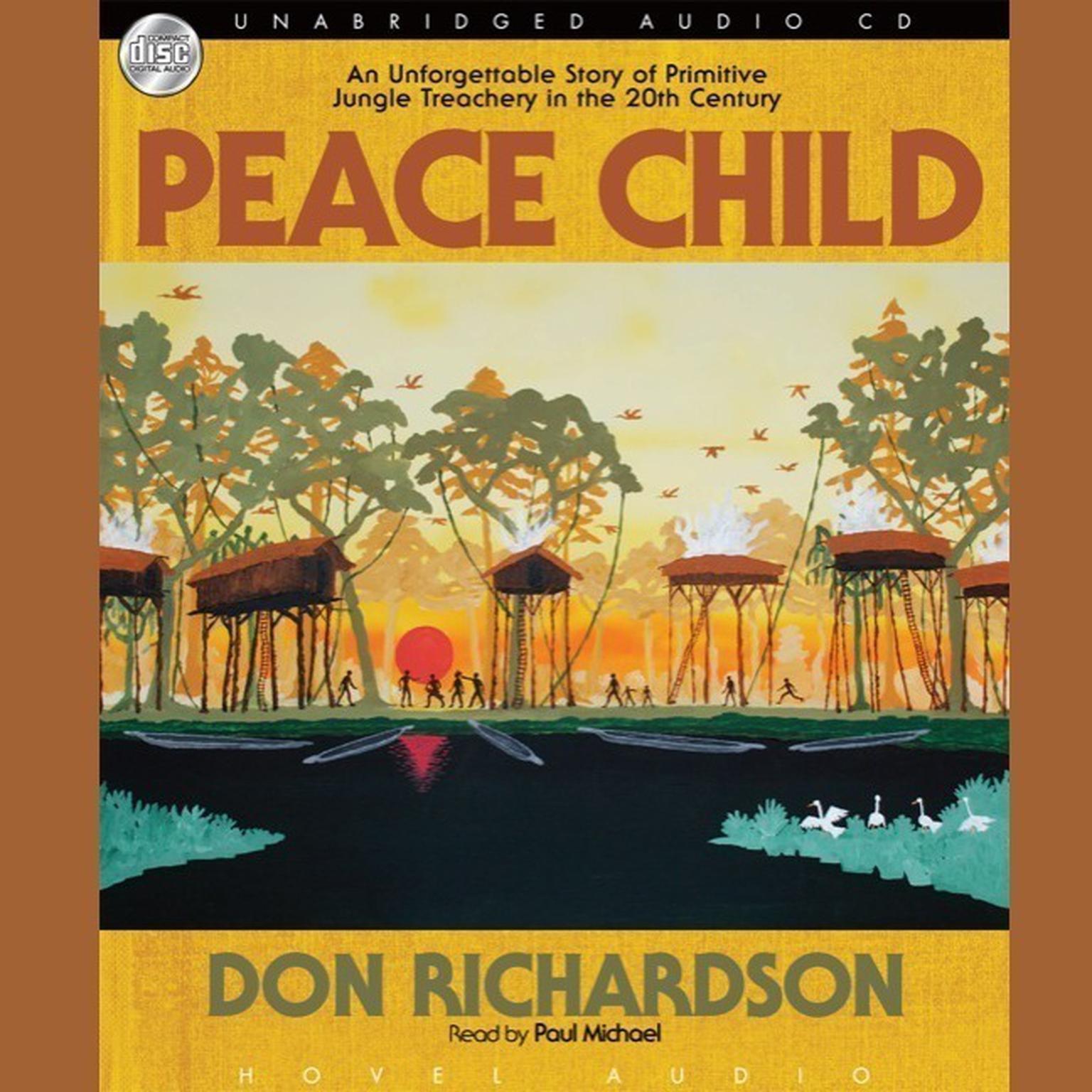 Peace Child: An Unforgettable Story of Primitive Jungle Treachery in the 20th Century Audiobook, by Don Richardson