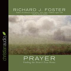 Prayer: Finding the Heart's True Home Audiobook, by Richard J. Foster