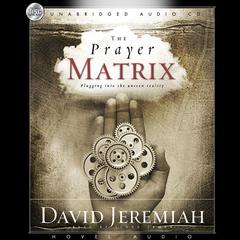 Prayer Matrix: Plugging into the Unseen Reality Audiobook, by David Jeremiah