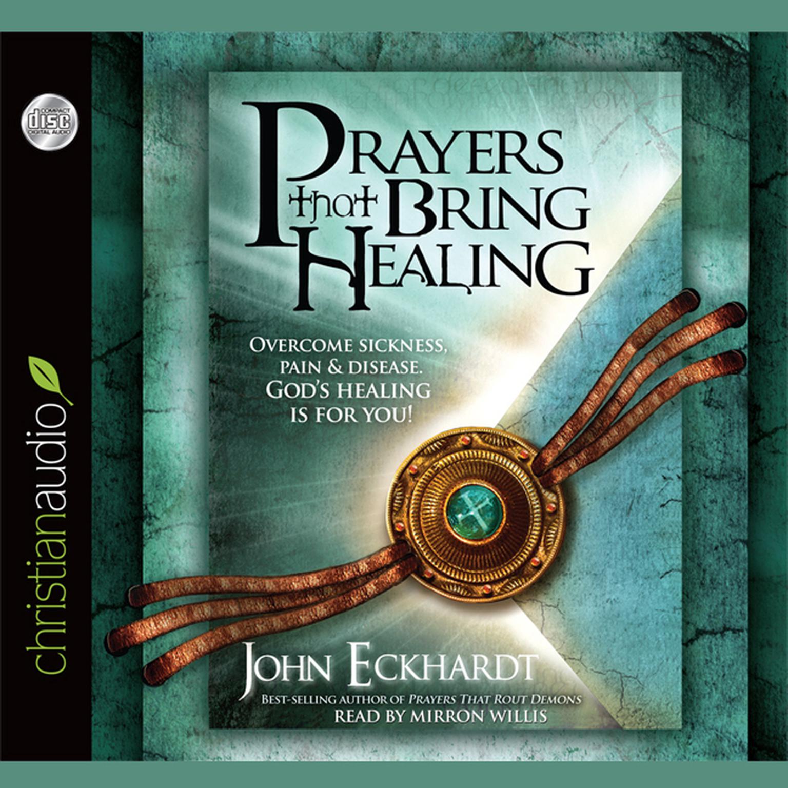 Prayers that Bring Healing: Overcome Sickness, Pain and Disease. Gods Healing is for You! Audiobook, by John Eckhardt