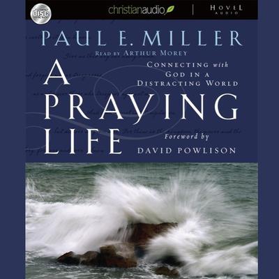 A Praying Life: Connecting with God in a Distracting World Audiobook, by Paul E. Miller