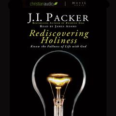 Rediscovering Holiness: Know the fullness of life with God Audiobook, by J. I. Packer