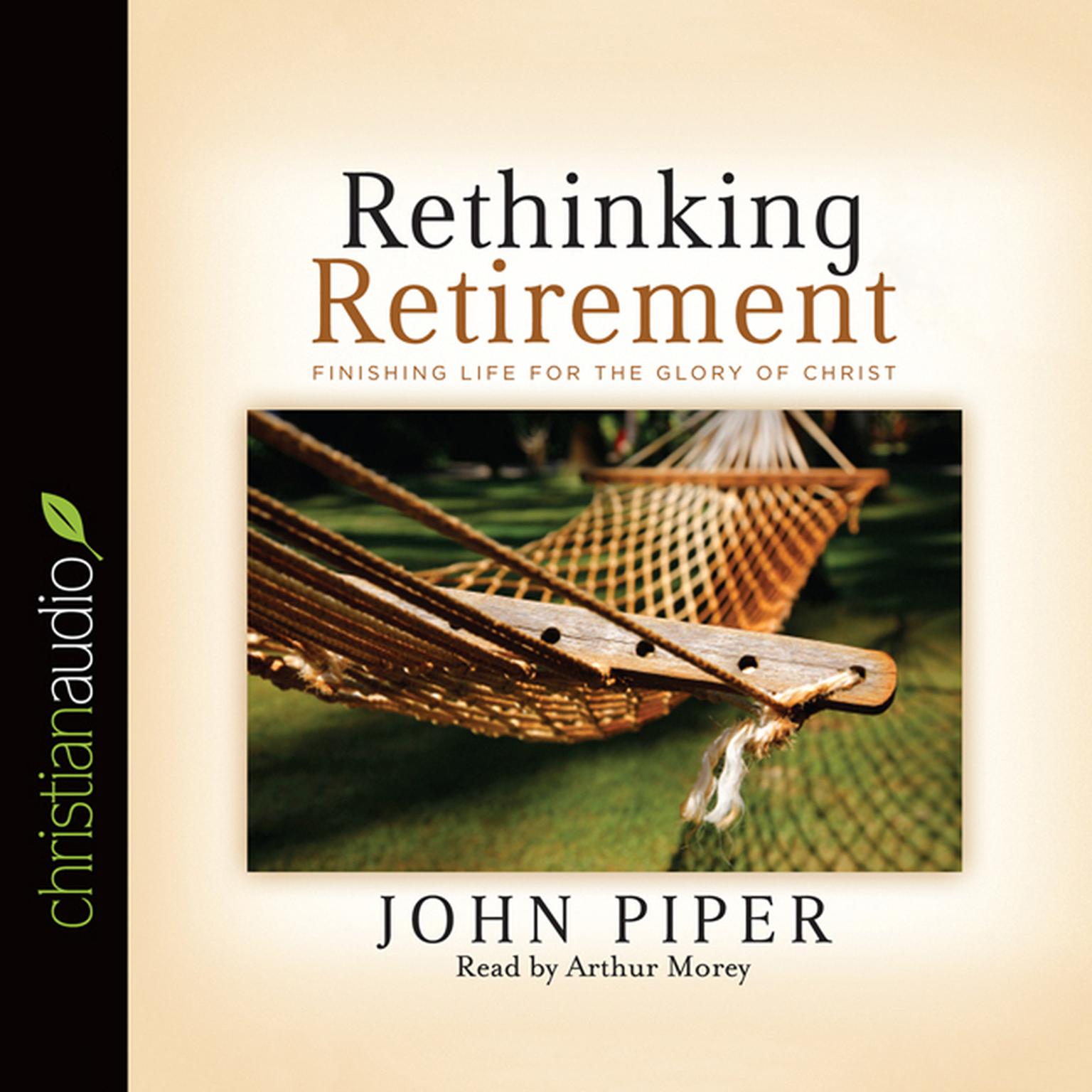 Rethinking Retirement: Finishing Life for the Glory of Christ Audiobook, by John Piper