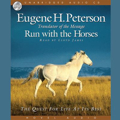 Run with the Horses: The Quest for Life at its Best Audiobook, by Eugene H. Peterson