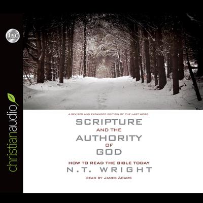 Scripture and the Authority of God: How to Read the Bible Today Audiobook, by N. T. Wright