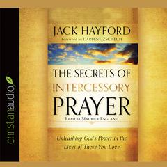 Secrets of Intercessory Prayer: Unleashing God's Power in the Lives of Those You Love Audiobook, by Jack Hayford