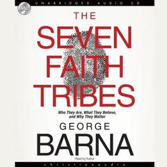 Seven Faith Tribes: Who They Are, What They Believe, and Why They Matter Audiobook, by George Barna