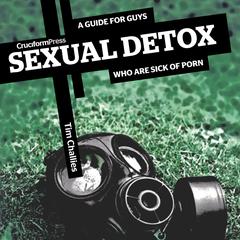Sexual Detox: A Guide for Guys Who are Sick of Porn Audiobook, by Tim Challies