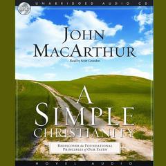 A Simple Christianity: Rediscover the Foundational Principles of Our Faith Audiobook, by John MacArthur