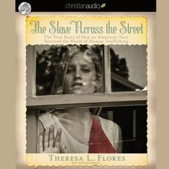 Slave Across the Street: The True Story of How an American Teen Survived the World of Human Trafficking Audiobook, by Theresa L. Flores