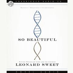 So Beautiful: Divine Design For Life and the Church Audiobook, by Leonard Sweet, Len  Sweet