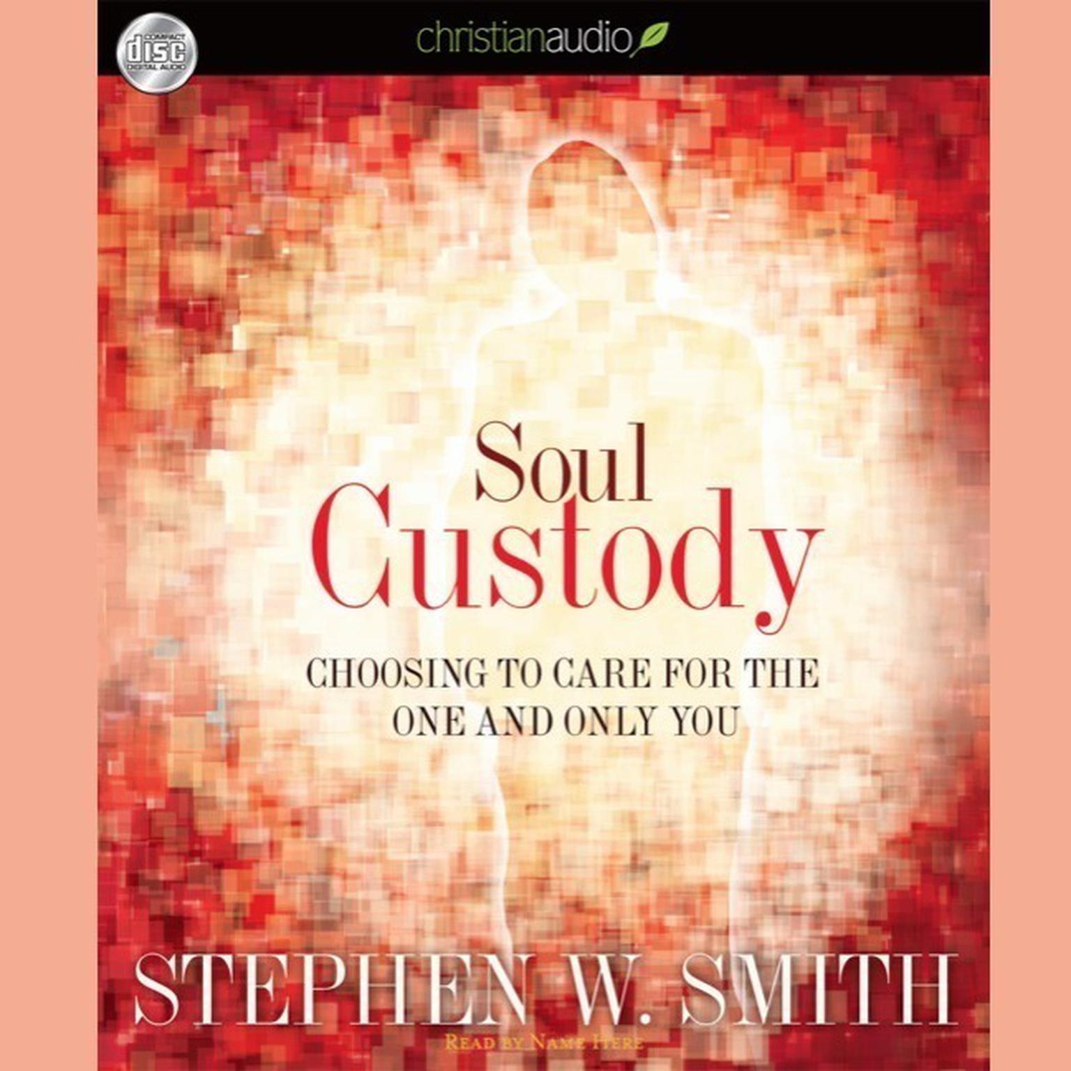 Soul Custody: Choosing to Care for the one and Only You Audiobook, by Stephen Smith