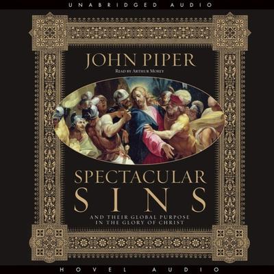 Spectacular Sins: And Their Global Purpose in the Glory of Christ Audiobook, by John Piper