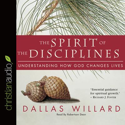 Spirit of the Disciplines: Understanding How God Changes Lives Audiobook, by Dallas Willard