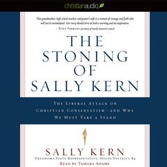 Stoning of Sally Kern: The Liberal Attack on Christian Conservatism—And Why We Must Take a Stand Audiobook, by Sally Kern