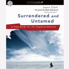 Surrendered and Untamed: A Field Guide for the Vagabond Believer Audiobook, by Jason Clark
