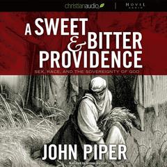 A Sweet and Bitter Providence: Sex, Race and the Sovereignty of God Audiobook, by John Piper